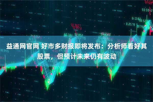 益通网官网 好市多财报即将发布：分析师看好其股票，但预计未来仍有波动
