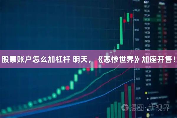 股票账户怎么加杠杆 明天，《悲惨世界》加座开售！