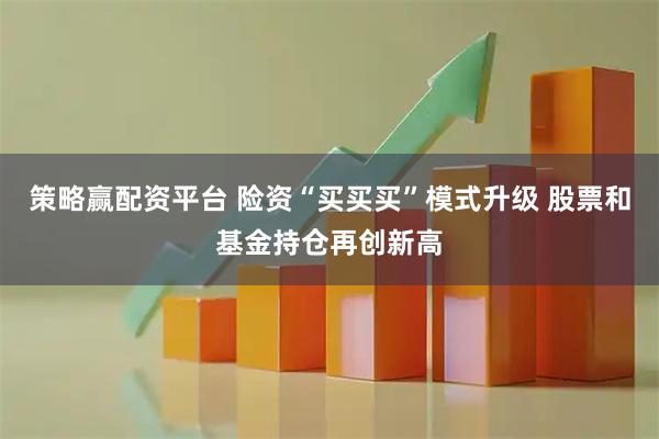 策略赢配资平台 险资“买买买”模式升级 股票和基金持仓再创新高